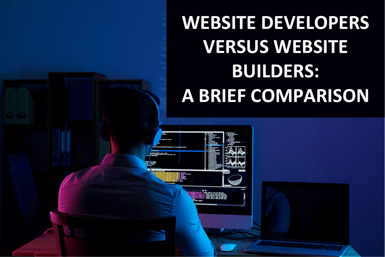 Website Developers Versus Website Builders: A Brief Comparison Website Developers Versus Website Builders: A Brief Comparison